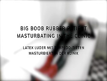 Large Boob Rubber Patient Masturbating In The Clinic