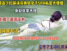 [付费] 少妇游泳完体验女子推油Spa！被技师加藤鹰手法刺激主动吃屌求操