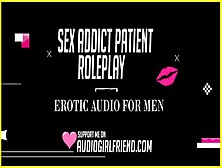 Sex Addict Patient Doctor Therapy Roleplay (Erotic Audio For Males)