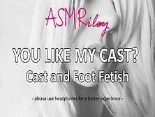 Eroticaudio - Asmr You Like My Cast,  Cast And Foot Bizarre