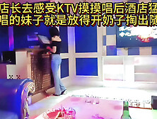 带女店长去感受Ktv摸摸唱后酒店猛干她