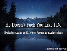 He Doesn't Fuck You Like I Do [Erotic Audio For Women]