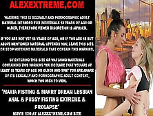 Maria Fisting & Marry Dream Lezbo Anal & Vagina Fisting Extreme & Prolapse