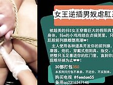 Chinese Mistress Pegging Anal Cum 女王逆插男m屁眼,后庭开发