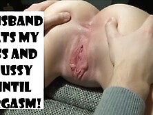 Husband eats my ASS and PUSSY until Orgasm!!!!