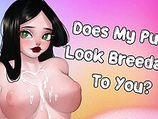Does My Snatch Look Breedable To You? [Pump Me Full Of Cum] [Friends To Lovers]