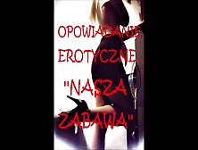 Sex Story,  Opowiadanie Erotyczne ''nasza Zabawa''