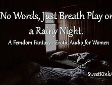 [M4F] no Words,  just Breath Play on a Rainy Night - a Femdom Fantasy - Erotic Audio for Women