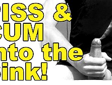 Piss And Cum Into The Sink!