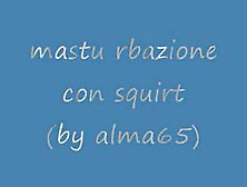 Masturbazione Con Squirt (By Alma65)