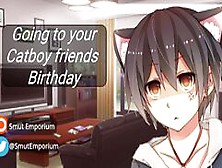 (M4F) Visiting Your Catboy Friend's House For Their Birthday (Asmr Roleplay) ( Friends To Lovers)