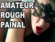 Extreme Rough Painal.  Amatuer Rough Anal.  Climax Face Online Cam.