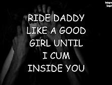 Ride Daddy Like A Good Bitch Until I Spunk Inside You