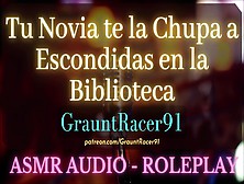 "nos Van A Escuchar... " Tu Novia Chupa Tu Verga En La Biblioteca - Asmr Audio Roleplay