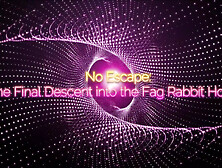 No Escape: The Final Descent Into The Fag Rabbit Hole