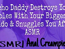 Pycho Daddy Destroys Your Holes With Your Biggest Dildo & Snuggles You After ASMR