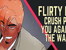 Flirty Dominant Crush Pins You Against The Wall [Friends To Couple Roleplay]