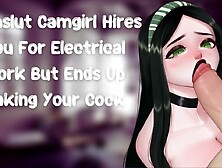 Cumslut Camgirl Hires You For Electrical Work But Ends Up Taking Your Cock [Slutty Subslut]