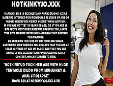 Hotkinkyjo Fuck Her Booty With Enormous Dildo From Mrhankey & Anal Prolapse