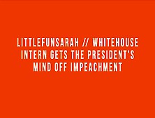 Dirty Talk // Wh Intern Helps President Get His Mind Off Impeachment