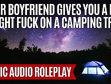 Your BF Gives You A Late Night Fuck On A Camping Trip [M4F] [Erotic ASMR Audio Roleplay]
